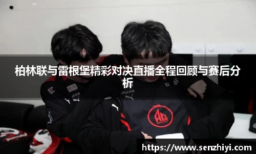 柏林联与雷根堡精彩对决直播全程回顾与赛后分析