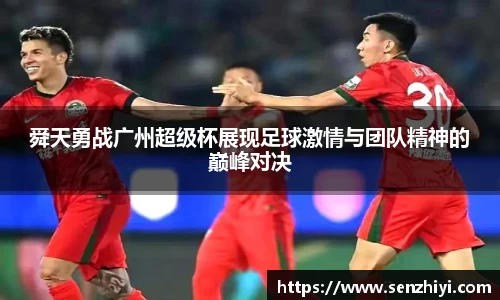 舜天勇战广州超级杯展现足球激情与团队精神的巅峰对决