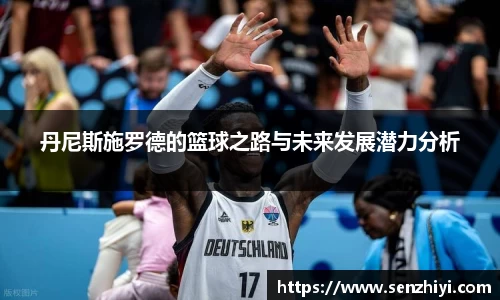丹尼斯施罗德的篮球之路与未来发展潜力分析