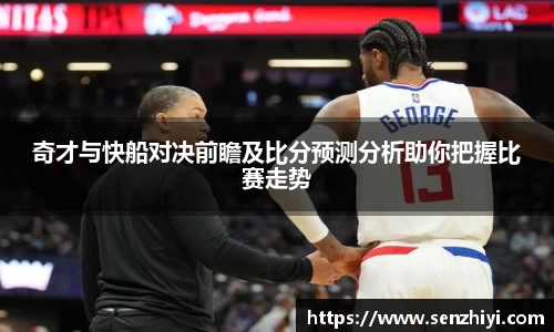 奇才与快船对决前瞻及比分预测分析助你把握比赛走势